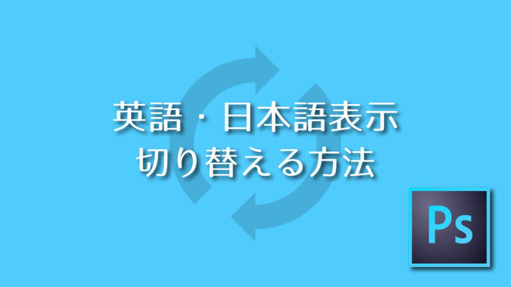 Photoshop 表示言語を英語・日本語へ切り替える方法を解説します。