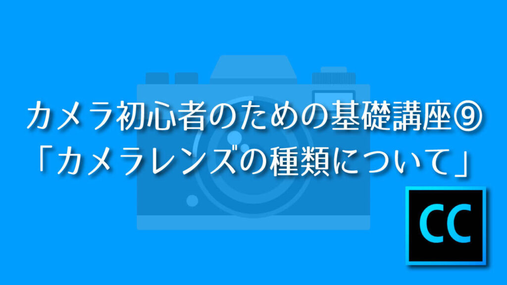 Camera Course カメラ初心者のための基礎講座 カメラレンズの種類について Adobe信者nextistの動画編集が楽しくなる小ネタブログ Nextist Skill Box